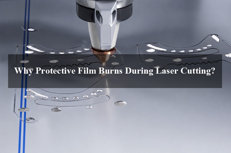 Why Protective Film Burns During Laser Cutting